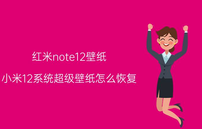 红米note12壁纸 小米12系统超级壁纸怎么恢复？